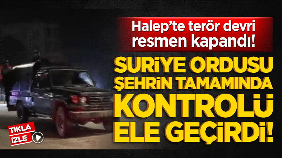 Halep’te terör devri resmen kapandı! Suriye ordusu şehrin tamamında kontrolü ele geçirdi!