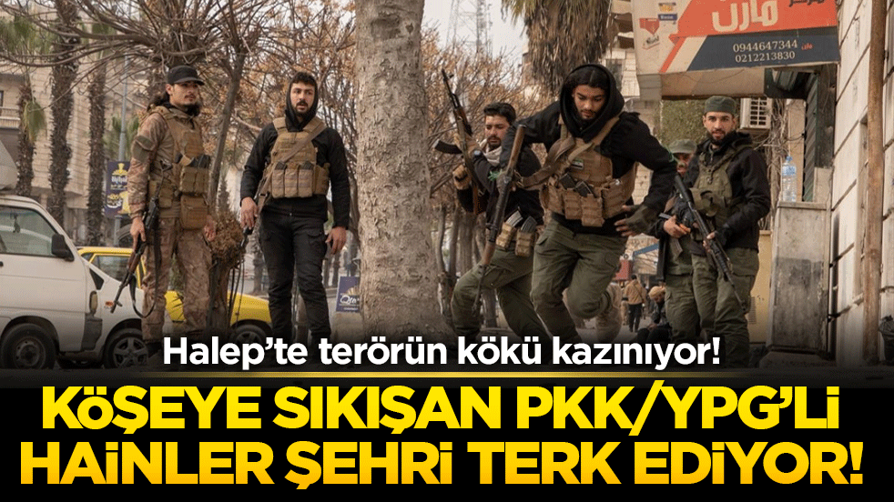 Halep’te terörün kökü kazınıyor! Köşeye sıkışan PKK/YPG’li hainler şehri terk ediyor!