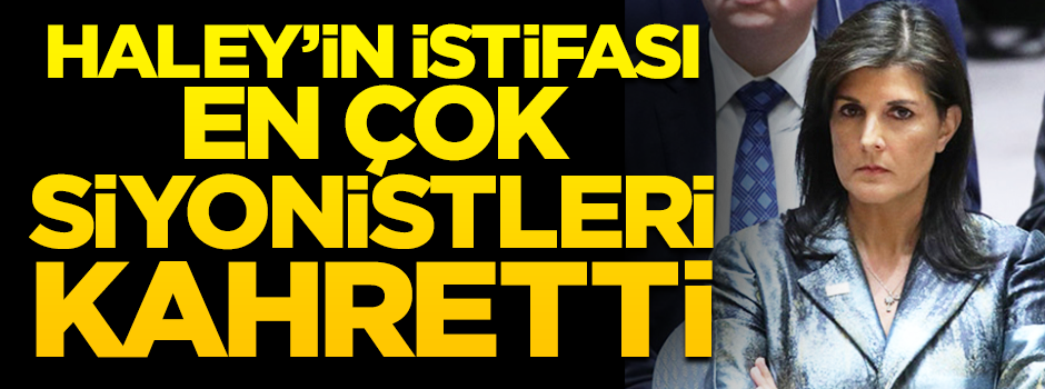Haley’in istifası en çok siyonistleri ağlattı
