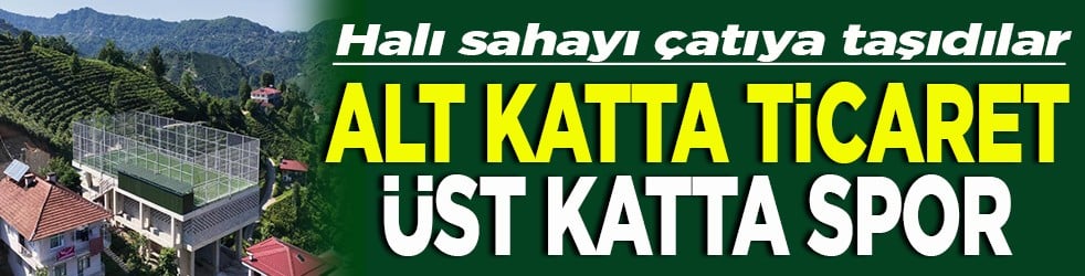Halı sahayı çatıya taşıdılar Alt katta ticaret üst katta spor