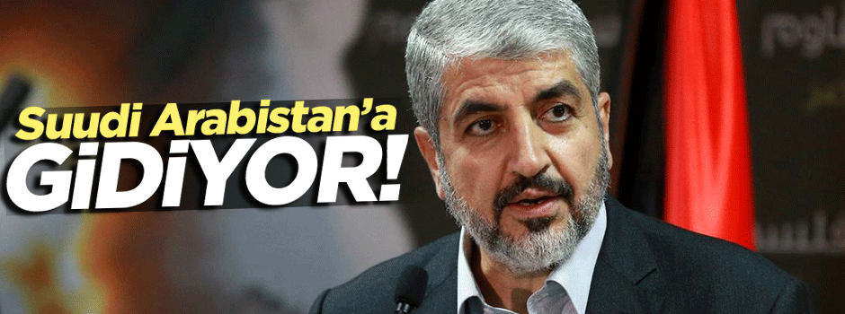 Halid Meşal Suudi Arabistan'a gidiyor!