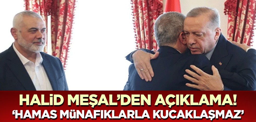 Halid Meşal'den Erdoğan açıklaması! 'Hamâs erleri aslâ münâfıklarla kucaklaşmaz'
