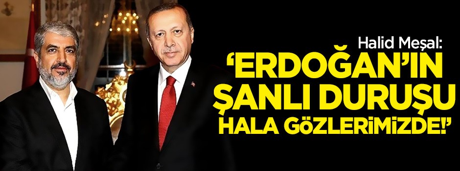 Halid Meşal'den Erdoğan mesajı: Şanlı duruşu hala gözlerimizde!
