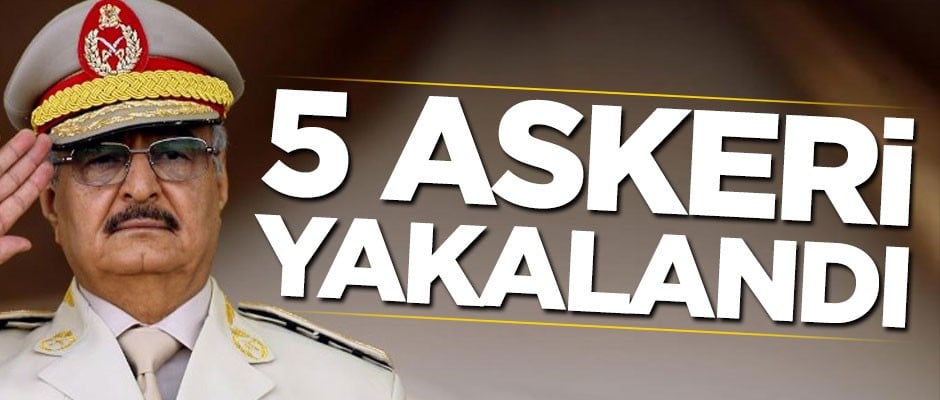Halife Hafter'e bağlı askerler yakalandı!