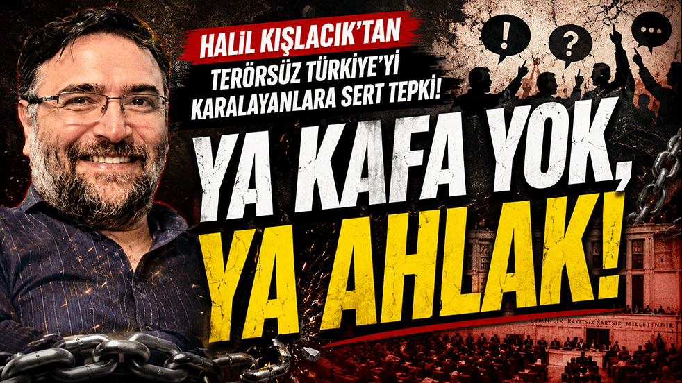 Halil Kışlacık’tan Terörsüz Türkiye’yi karalayanlara sert tepki: Ya kafa yok, ya ahlak!