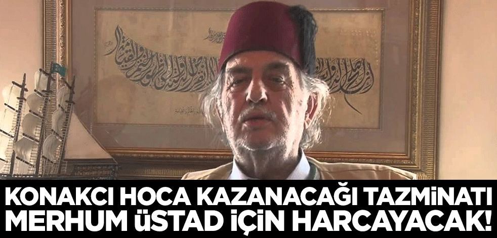 Halil Konakcı Hoca kazanacağı tazminatı merhum Kadir Mısıroğlu için harcayacak!