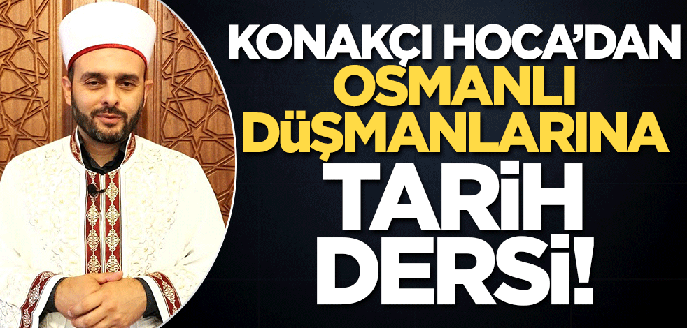 Halil Konakçı Hoca'dan ecdad Osmanlı düşmanlarına tarih dersi!