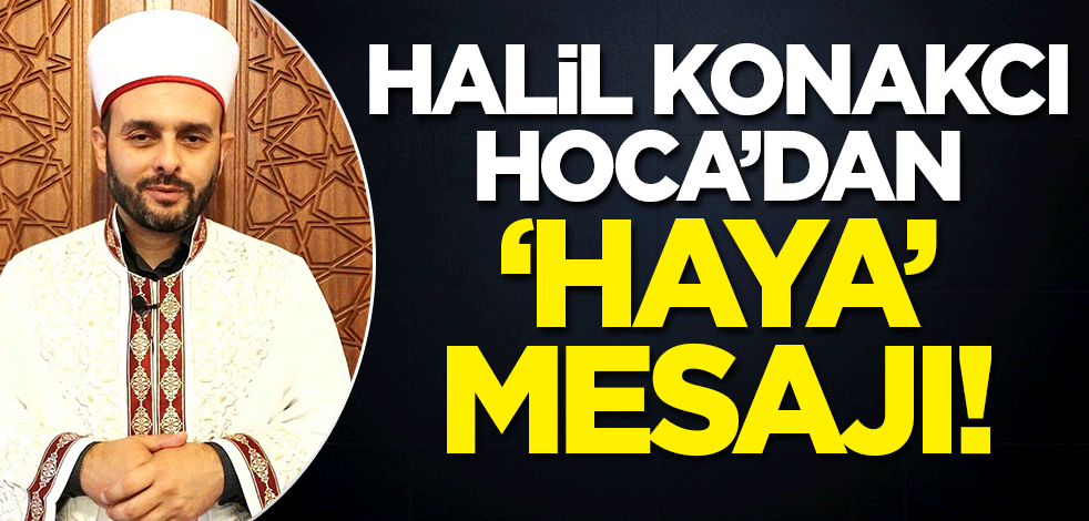 Halil Konakcı Hoca'dan 'haya' mesajı! Efendimiz'in (SAV) hadis-i şerifleri ile anlattı