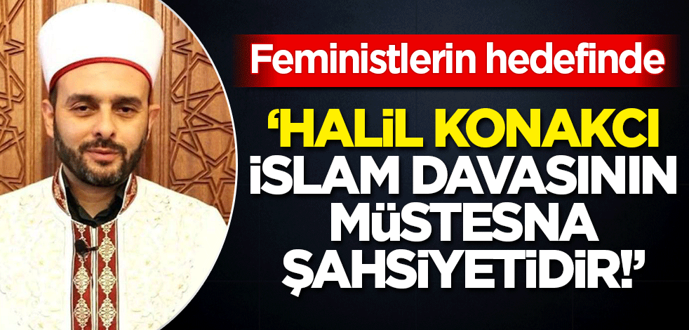 'Halil Konakcı İslam davasının müstesna şahsiyetidir!'