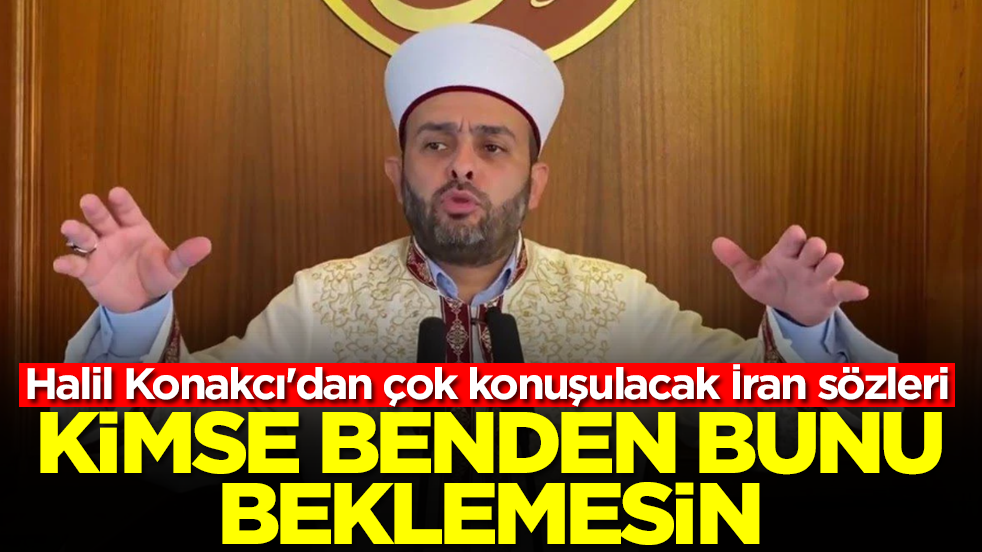 Halil Konakçı'dan çok konuşulacak İran sözleri: Kimse benden bunu beklemesin