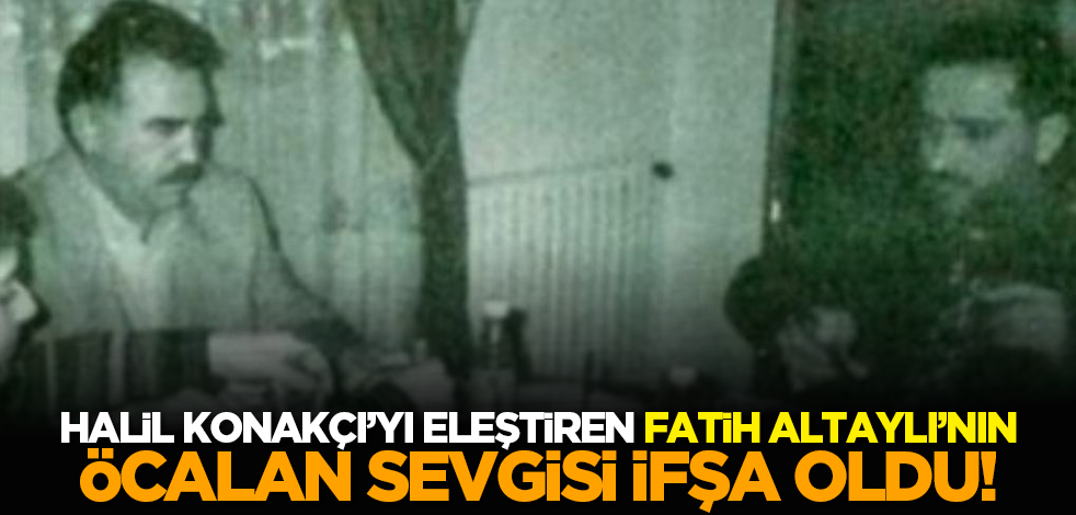 Halil Konakcı’yı eleştiren Fatih Altaylı’nın Öcalan sevgisi ifşa oldu!