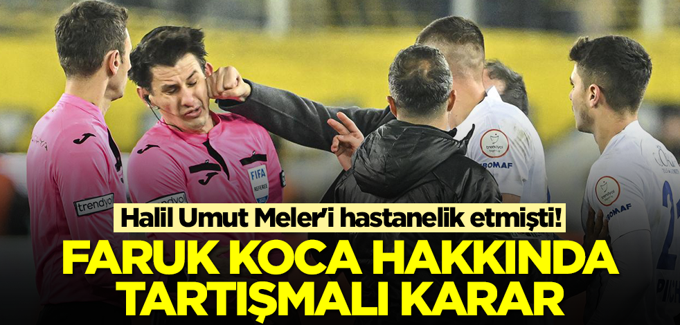 Halil Umut Meler'i yumruklayan Faruk Koca için tartışmalı karar