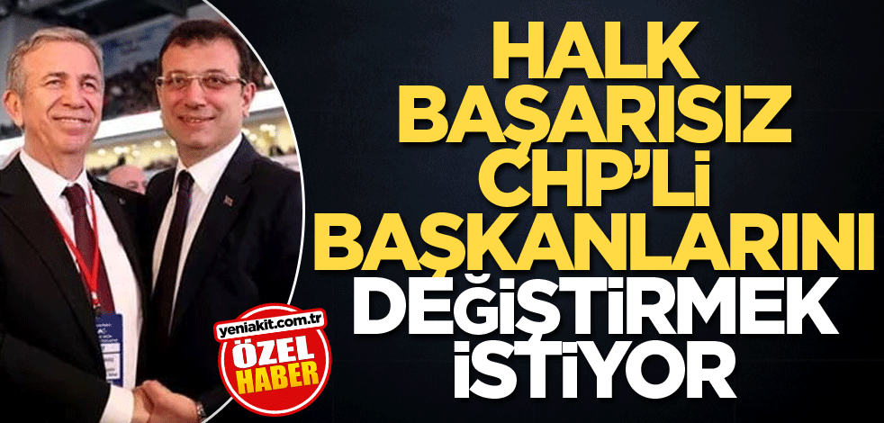 Halk, başarısız CHP’li başkanlarını değiştirmek istiyor