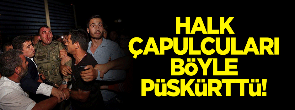 Halk çapulcuları böyle püskürttü!