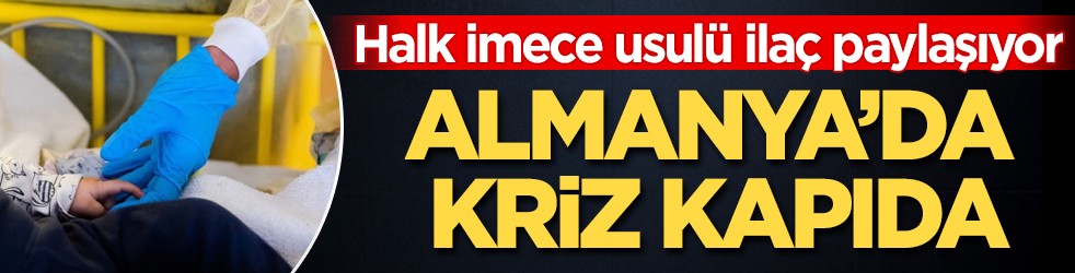 Halk imece usulü ilaç paylaşıyor! Almanya’da kriz kapıda