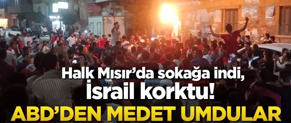 Halk Mısır’da sokağa indi, İsrail korktu! ABD’den medet umdular