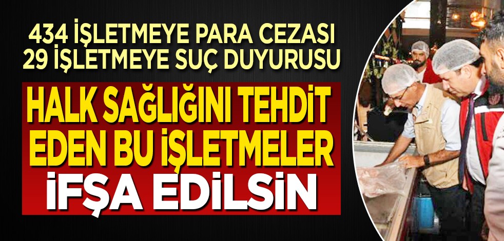 Halk sağlığını tehdit eden bu işletmeler ifşa edilsin