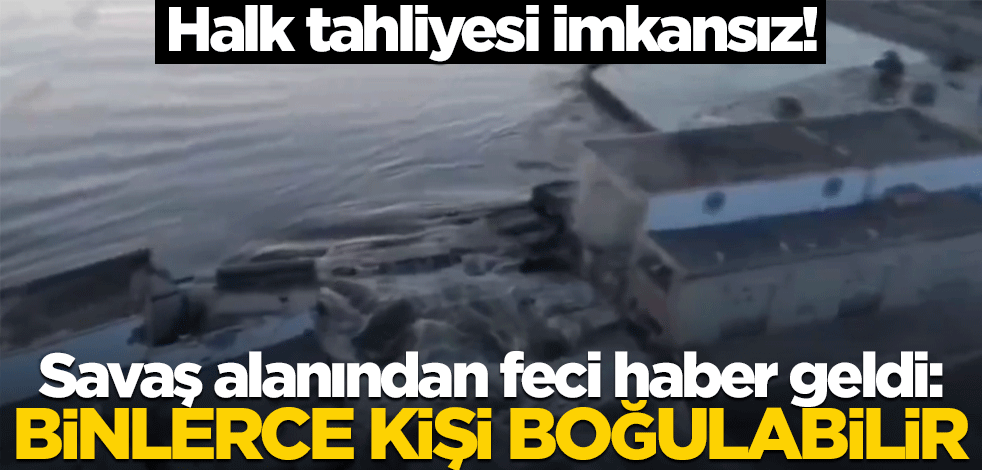 Halk tahliyesi imkansız! Savaş alanından feci haber geldi: Binlerce kişi boğulabilir