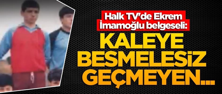 Halk TV'de Ekrem İmamoğlu belgeseli: Kaleye besmelesiz geçmeyen...