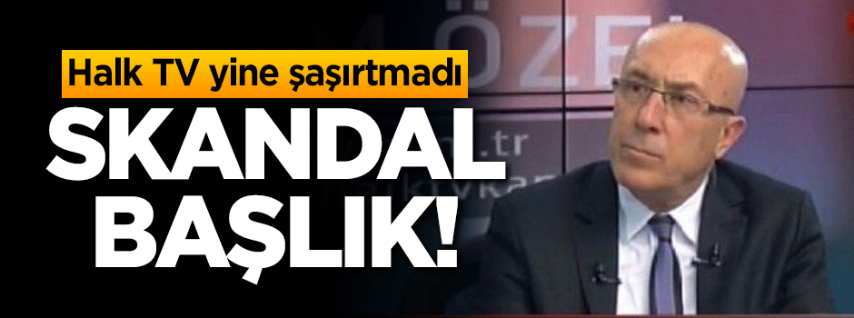 Halk TV'den skandal başlık!