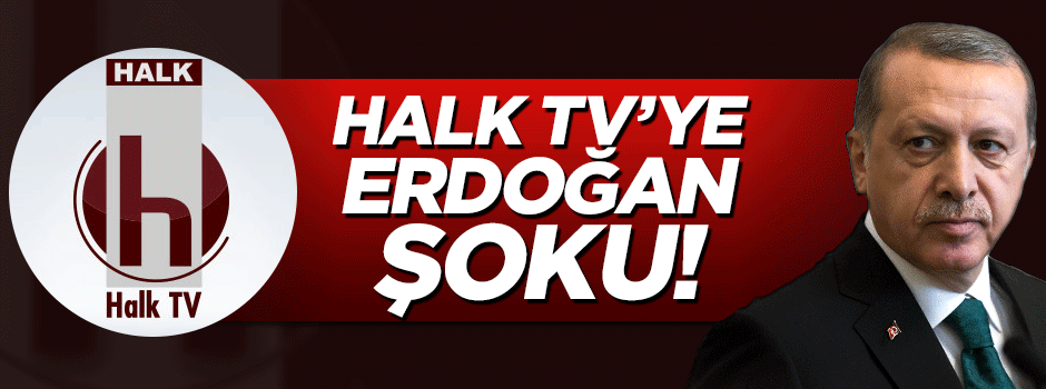 Halk TV'ye Erdoğan şoku!