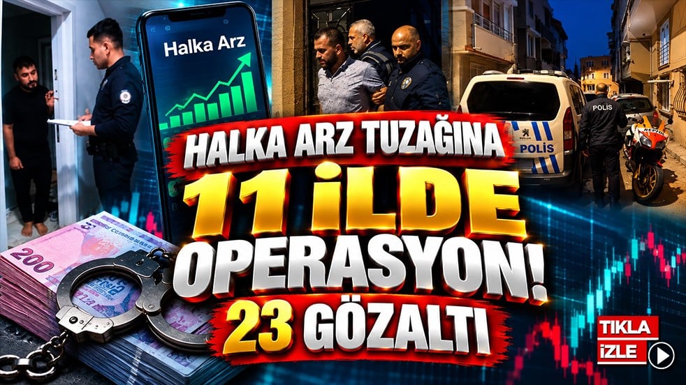 Halka arz tuzağına 11 ilde operasyon! 23 gözaltı