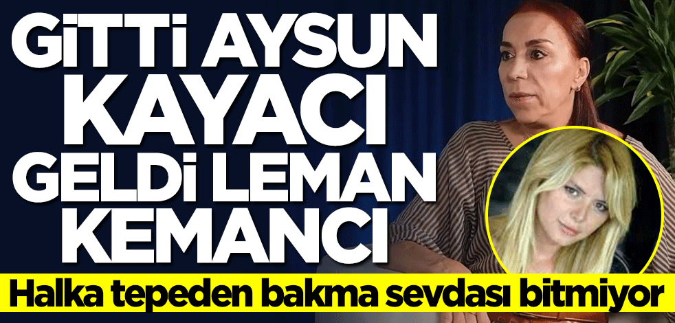 Halka tepeden bakma sevdası bitmiyor! Gitti Aysun Kayacı geldi Leman Kemancı