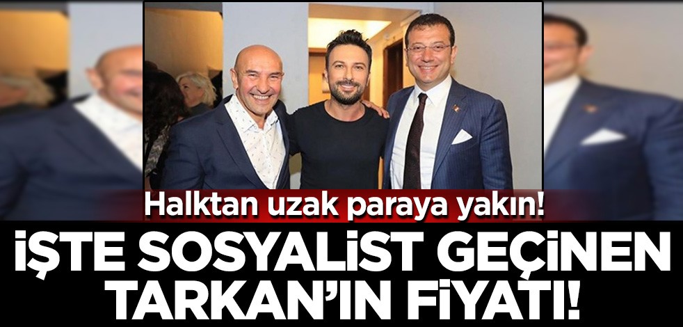 Halka uzak paraya yakın! İşte sosyalist geçinen Tarkan'ın fiyatı