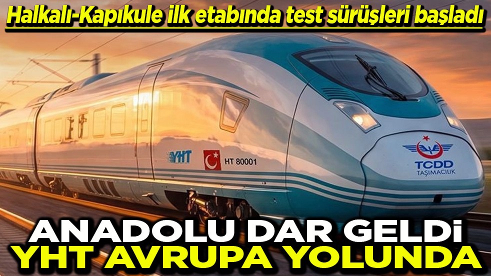 Halkalı-Kapıkule ilk etabında test sürüşleri başladı Anadolu dar geldi YHT Avrupa yolunda
