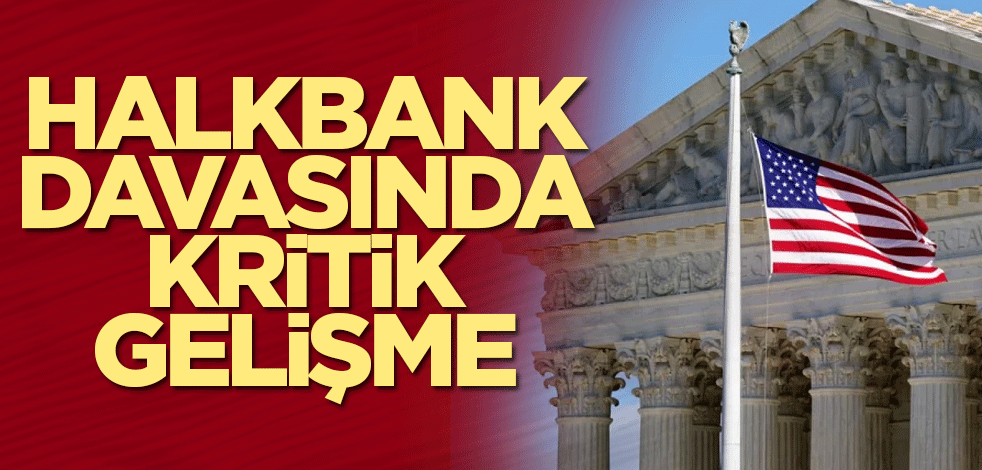 Halkbank davasında kritik gelişme