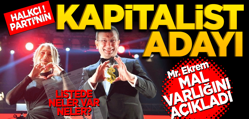 Halkçı partinin Kapitalist adayı Ekrem İmamoğlu mal varlığını açıkladı
