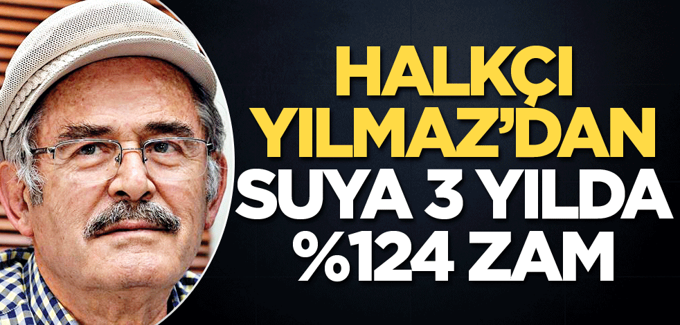 Halkçı Yılmaz’dan suya 3 yılda %124 zam