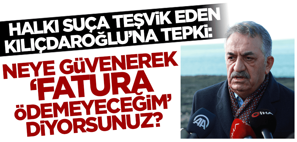 Halkı suça teşvik eden Kılıçdaroğlu'na tepki: 'Fatura ödemeyeceğim' diyerek neye güveniyorsun?