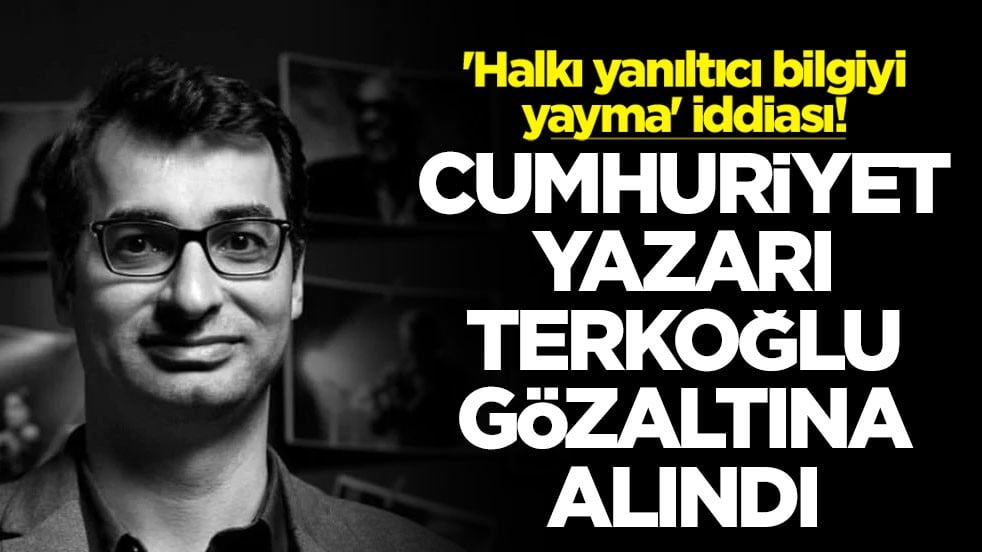 'Halkı yanıltıcı bilgiyi yayma' iddiası! Cumhuriyet yazarı Terkoğlu gözaltına alındı