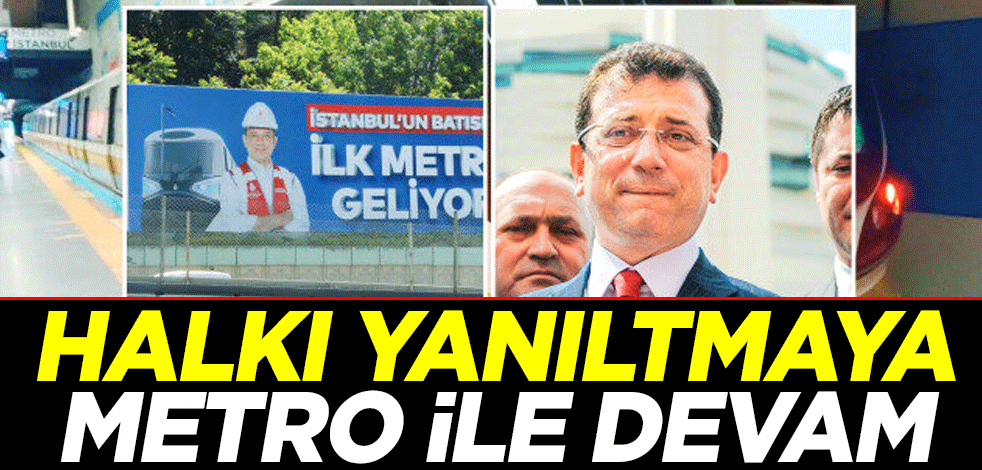 Halkı yanıltmaya metro ile devam