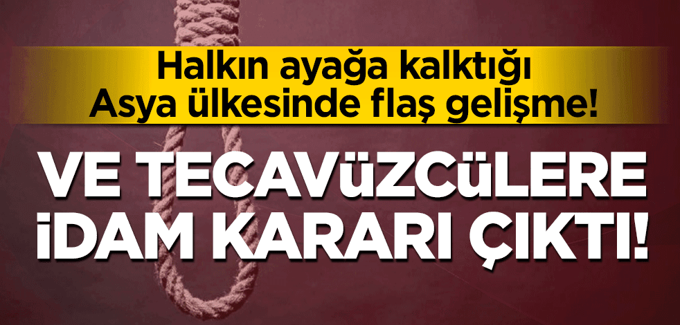 Halkın ayağa kalktığı Asya ülkesinde flaş gelişme: Ve tecavüzcülere idam kararı!