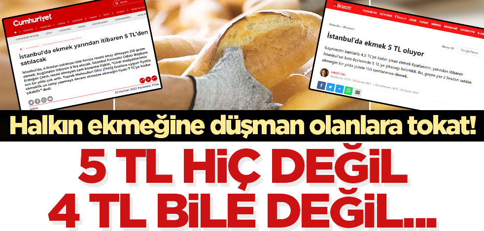 Halkın ekmeğine düşman olan Sözcü'ye ve Cumhuriyet gazetesine tokat! 5 TL hiç değil, 4 TL bile değil, ekmek 3 TL!