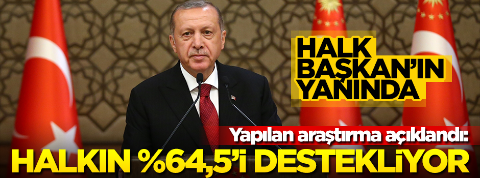 "Halkın yüzde 64,5'i Cumhurbaşkanı'nı destekliyor"