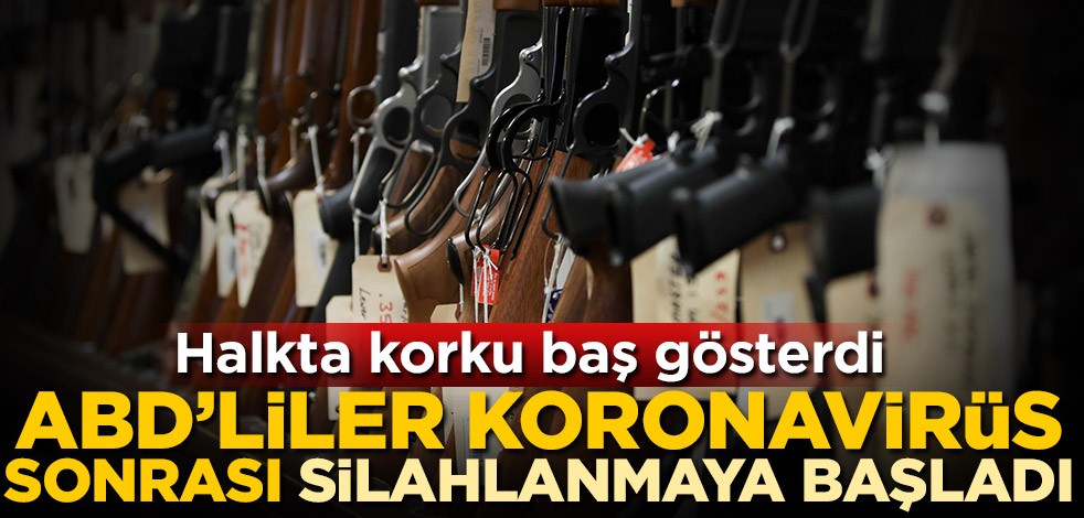 Halkta korku baş gösterdi! ABD'liler koronavirüs sonrası silahlanmaya başladı