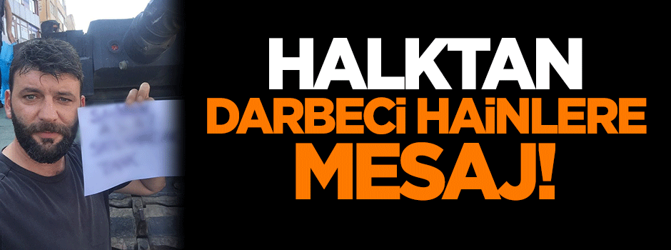 Halktan darbeci hainlere mesaj!