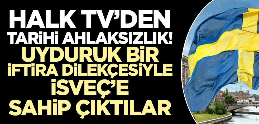 HalkTV’den tarihi ahlaksızlık! Uyduruk dilekçe ile İsveç'e sahip çıktılar...