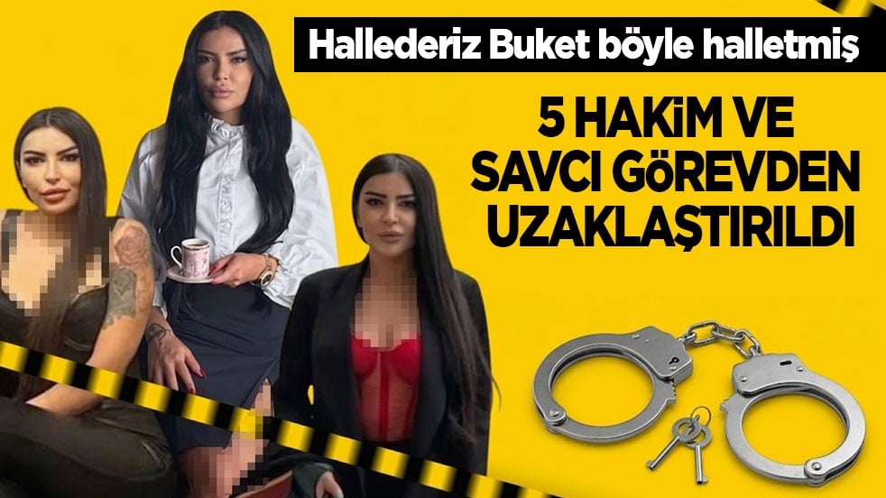 'Hallederiz Buket' böyle halletmiş! 5 hakim ve savcı görevden uzaklaştırıldı