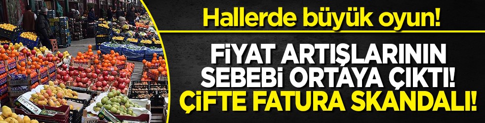 Hallerde büyük oyun! Fiyat artışlarının sebebi ortaya çıktı! Çifte fatura skandalı!