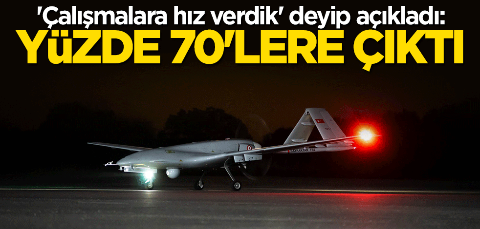 Haluk Bayraktar "çalışmalara hız verdik" deyip açıkladı: Yüzde 70'lere çıktı