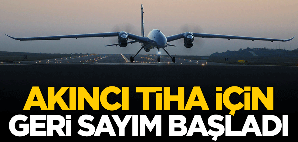 Haluk Bayraktar duyurdu! Akıncı TİHA için geri sayım başladı