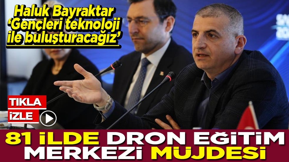 Haluk Bayraktar "Gençleri teknoloji ile buluşturacağız" 81 ilde dron eğitim merkezi müjdesi