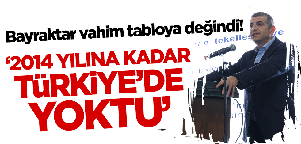 Haluk Bayraktar vahim tabloya değindi! '2014 yılına kadar Türkiye'de yoktu'