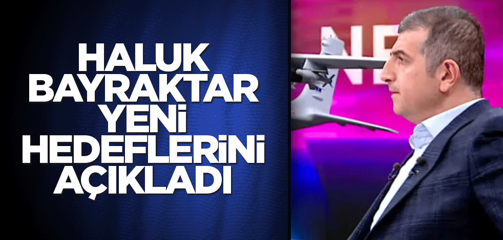 Haluk Bayraktar yeni hedeflerini açıkladı