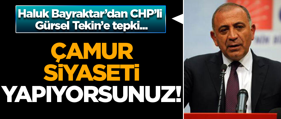 Haluk Bayraktar’dan CHP’li Gürsel Tekin’e tepki:Çamur siyaseti yapıyorsunuz