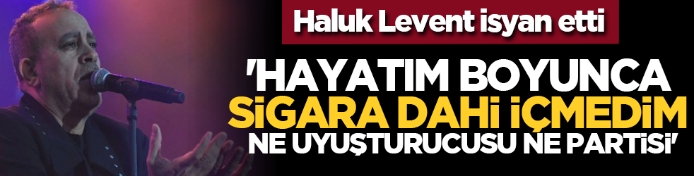 Haluk Levent isyan etti 'Hayatım boyunca sigara dahi içmedim ne uyuşturucusu ne partisi'